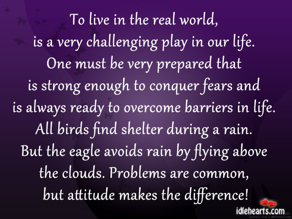 To live in the real world, is a very challenging play in our life. Image
