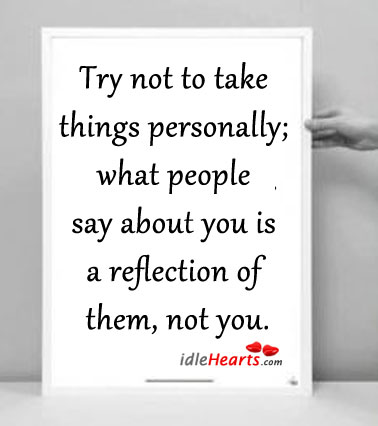 Try not to take things personally, what people say. Image