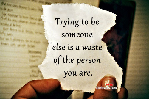 Trying to be someone else is a waste of the person you are. Image