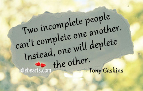 Two incomplete people can’t complete one another. Tony Gaskins Picture Quote