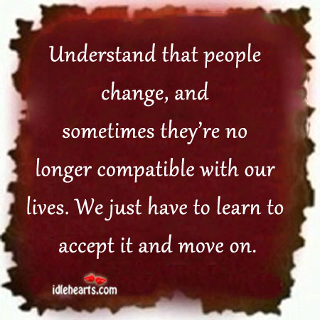 Learn to accept that people change and move on. Image