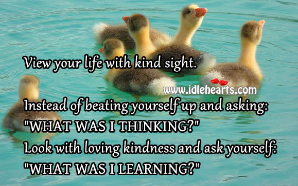 View your life with kind sight. Image