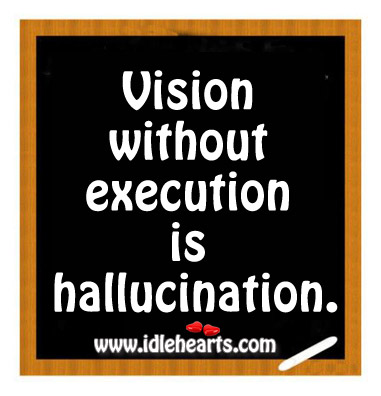 Vision without execution is hallucination. Image
