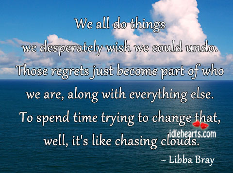 We all do things we desperately wish we could undo. Libba Bray Picture Quote