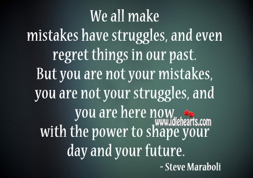 You’re here with power to shape your future Steve Maraboli Picture Quote