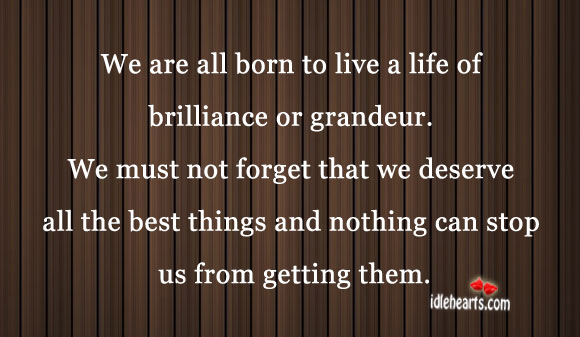 We are all born to live a life of brilliance or grandeur. Image