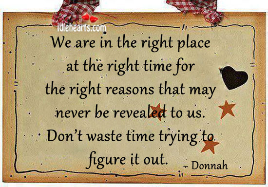 We are in the right place at the right time for Donnah Picture Quote