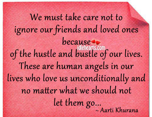 Take care not to ignore friends and loved ones. Aarti Khurana Picture Quote