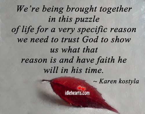 We’re being brought together in this puzzle of life for a very.. Karen Kostyla Picture Quote