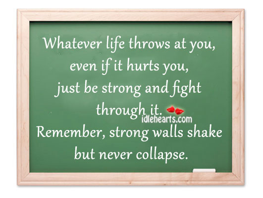 Whatever life throws at you, even if it hurts you Strong Quotes Image