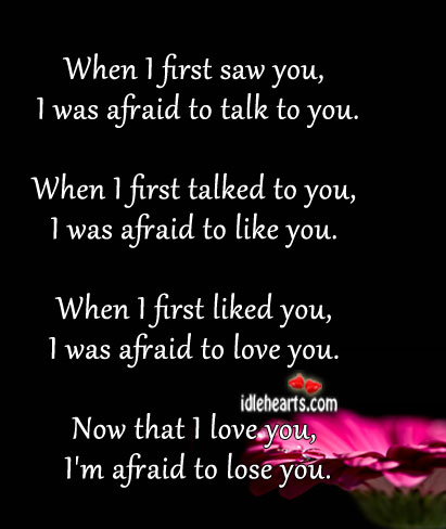 When I first saw you, I was afraid to talk to you. Afraid Quotes Image