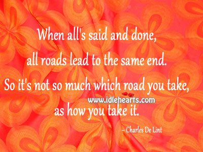 All roads lead to the same end Charles de Lint Picture Quote