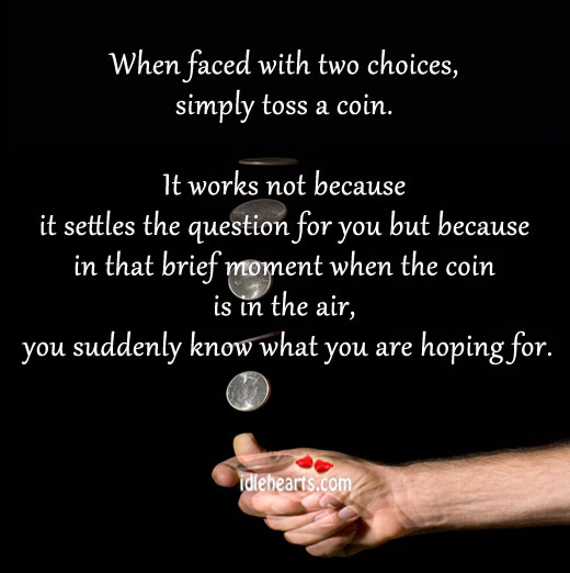 When faced with two choices, simply toss a coin. Image