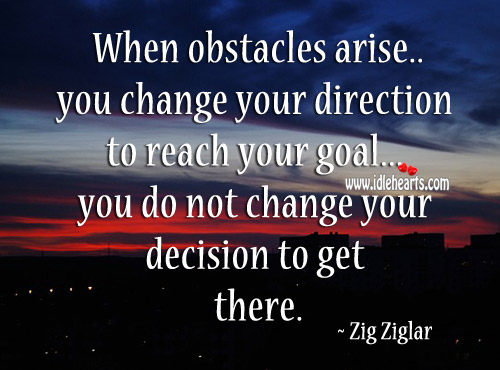 When obstacles arise you change your direction to reach your goal Image