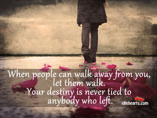 When people can walk away from you, let them walk. Image