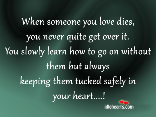 When someone you love dies, you never quite get over it. Image