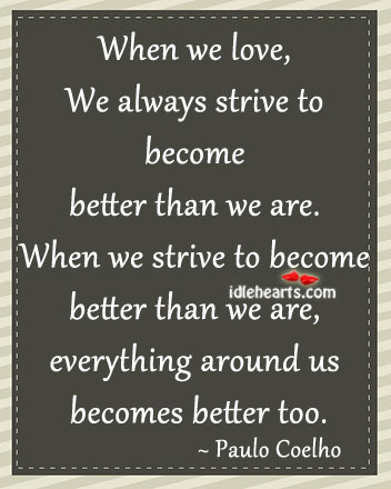 When we love, we always strive to become better Paulo Coelho Picture Quote
