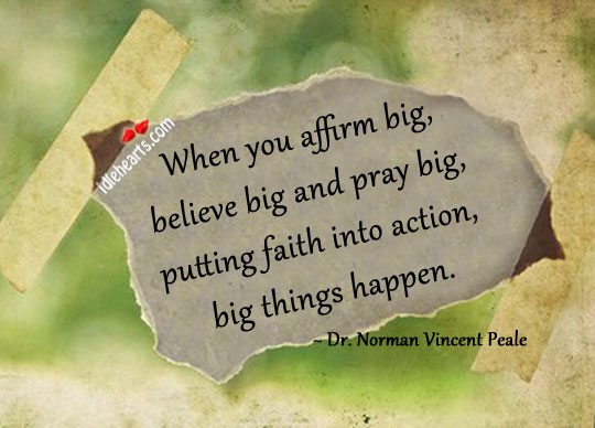 When you affirm big, believe big and Dr. Norman Vincent Peale Picture Quote