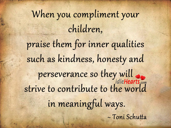 When you compliment your children, praise them Toni Schutta Picture Quote