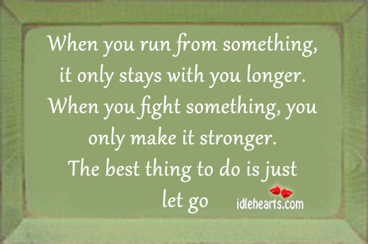 When you run from something,it only stays with you longer. With You Quotes Image