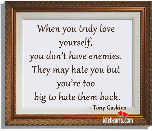 When you truly love yourself, you don’t have enemies. Tony Gaskins Picture Quote