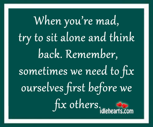 When you’re mad, try to sit alone and think back. Image
