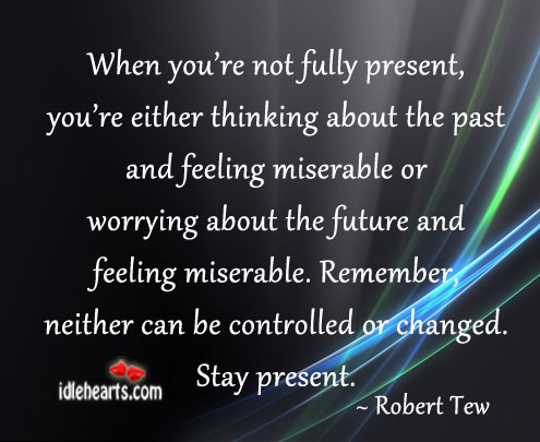 When you’re not fully present, you’re either thinking Robert Tew Picture Quote