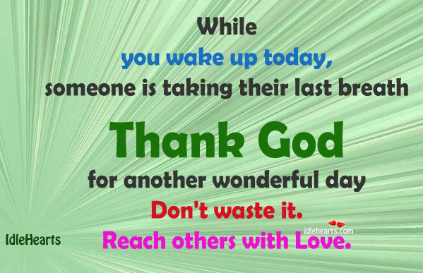 Thank God for another day. Don’t waste it. Image