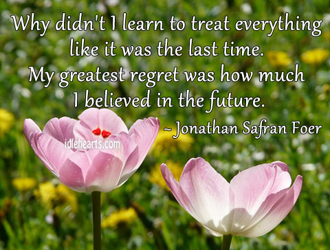 Why didn’t I learn to treat everything like it Jonathan Safran Foer Picture Quote