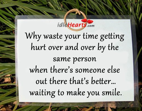 Why waste your time getting hurt over and over by the Hurt Quotes Image