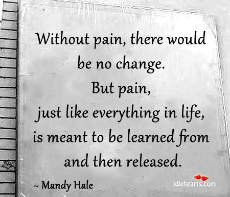 Without pain, there would be no change. Image
