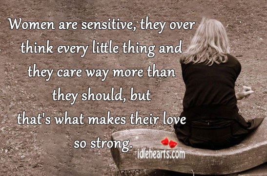 Women are sensitive, they over think every little thing Image