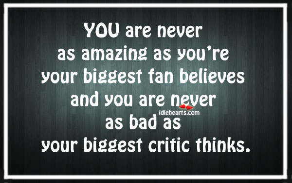 You are never as amazing as you’re your biggest fan Image