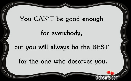 You can’t ne good enough for everybody Image