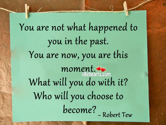 You are not what happened to you in the past Robert Tew Picture Quote