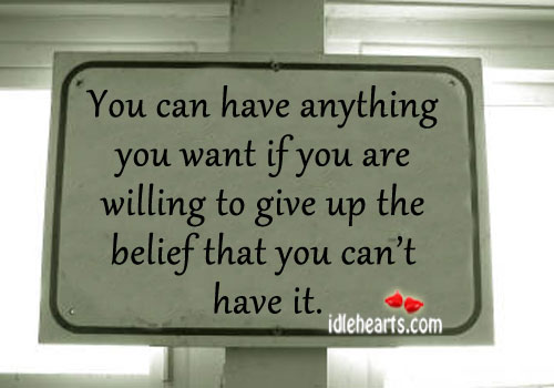 You can have anything you want if you are. Image