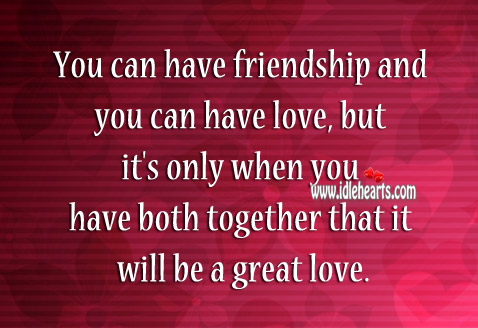 You can have friendship and you can have love Image