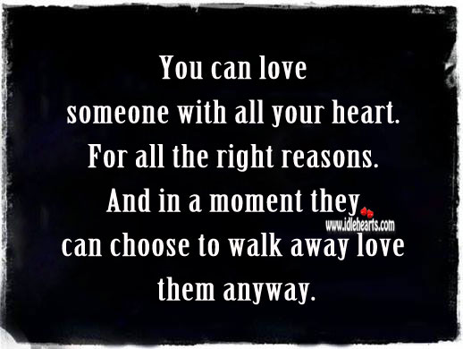 Even if they walk away, love them anyway. Heart Quotes Image
