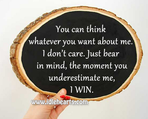 You can think whatever you want about me. Underestimate Quotes Image