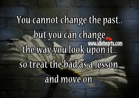 Treat the bad as a lesson and move on. Image