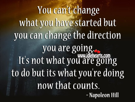 You can’t change what you have started.. Napoleon Hill Picture Quote