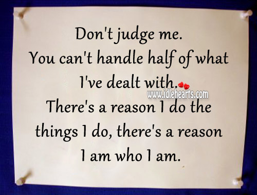 There’s a reason I am who I am. Don’t Judge Me Quotes Image