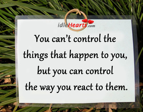 You can’t control the things that happen to you. Image