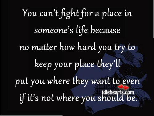 You can’t fight for a place in someone’s life Image