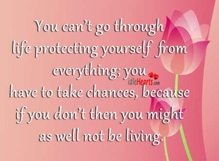 You can’t go through life protecting yourself Image