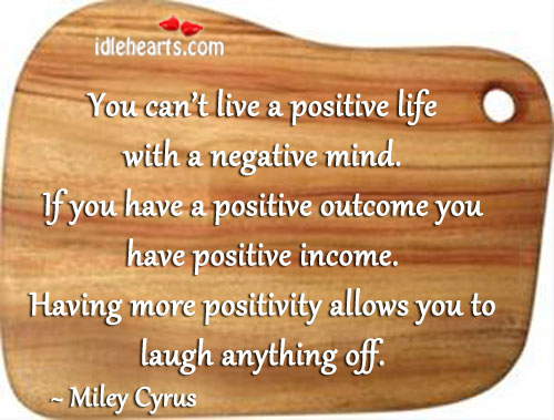 You can’t live a positive life with a negative mind Miley Cyrus Picture Quote