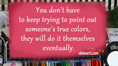 You don’t have to keep trying to point out someone’s true colors Image
