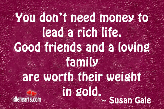 You don’t need money to lead a rich life Susan Gale Picture Quote