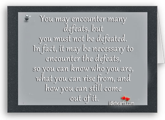 When you encounter defeats, know who you are and raise from them. Image