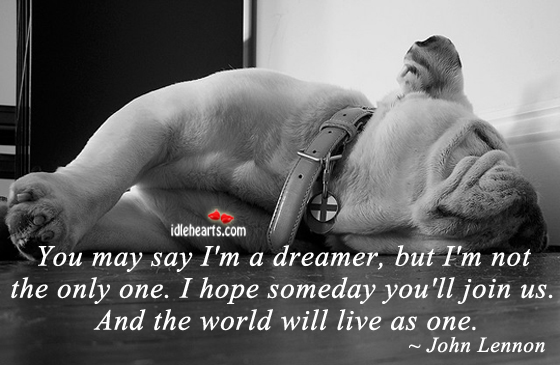 You may say i’m a dreamer, but i’m not the only one. John Lennon Picture Quote